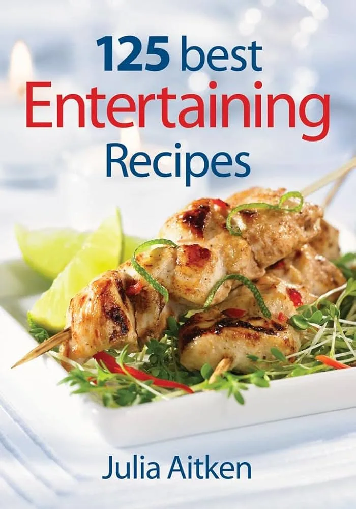125 best Entertaining Recipes by Julia Aitken
